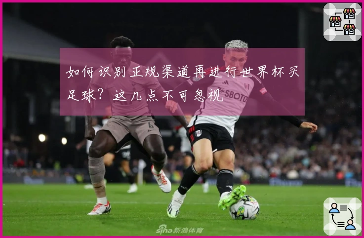 如何识别正规渠道再进行世界杯买足球？这几点不可忽视