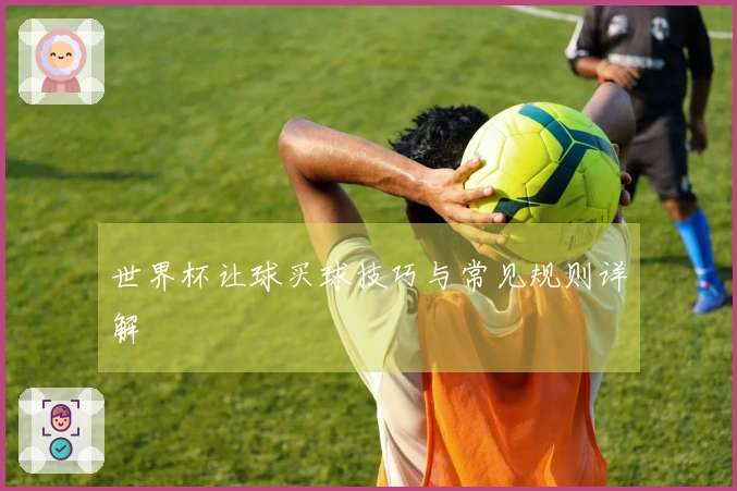 世界杯让球买球技巧与常见规则详解