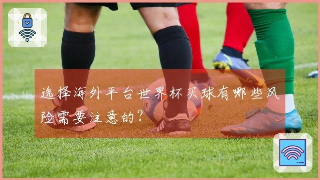 选择海外平台世界杯买球有哪些风险需要注意的？