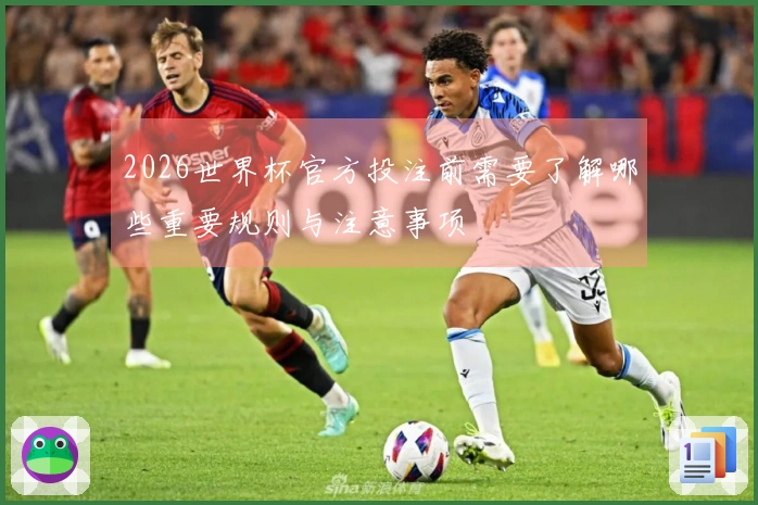 2026世界杯官方投注前需要了解哪些重要规则与注意事项